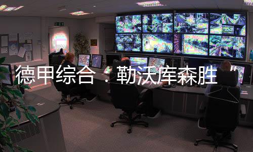 德甲综合：勒沃库森胜“狼堡” 36场保持不败